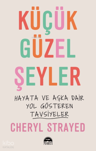 Küçük Güzel Şeyler;Hayata ve Aşka Dair Yol Gösteren Tavsiyler