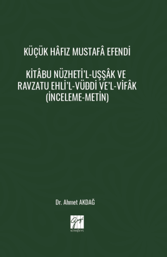 Küçük Hâfız Mustafâ Efendi Kitâbu Nüzheti’l-Uşşâk Ve Ravzatu Ehli’l-Vüddi Ve’l-Vifâk
