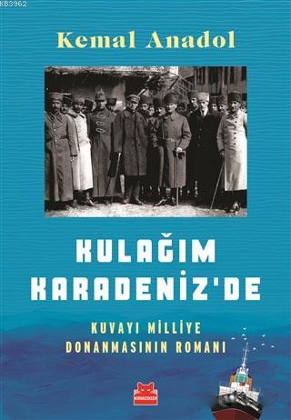 Kulağım Karadeniz'de; Kuvayı Milliye Donanmasının Romanı - Kitapiks.co