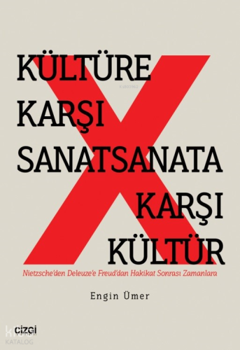Kültüre Karşı Sanat Sanata Karşı Kültür ;(Nietzsche’den Deleuze’e Freud’dan Hakikat Sonrası Zamanlara)