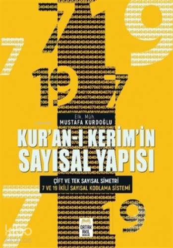 Kur’an-ı Kerim’in Sayısal Yapısı ;Çift ve Tek Sayısal Simetri - 7 ve 19 İkili Sayısal Kodlama Sistemi