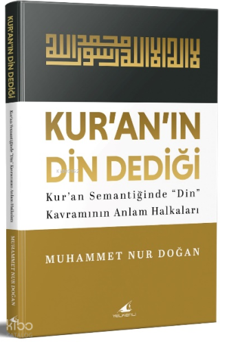 Kur’an’ın “Din” Dediği;Kur’an Semantiğinde “Din” Kavramının Anlam Halkaları