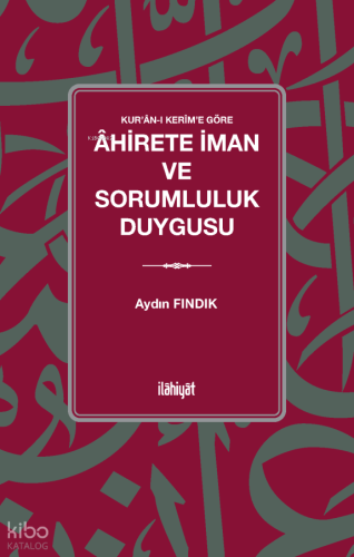 Kur'ân-ı Kerîm'e Göre Âhirete İman ve Sorumluluk Duygusu