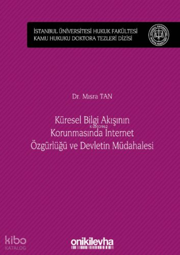 Küresel Bilgi Akışının Korunmasında İnternet Özgürlüğü ve Devletin Müdahalesi;İstanbul Üniversitesi Hukuk Fakültesi Kamu Hukuku Doktora Tezleri Dizisi No: 4