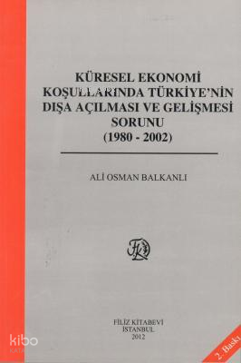 Küresel Ekonomi Koşullarında Türkiye'nin Dışa Açılması ve Gelişme Sorunu (1980-2002)