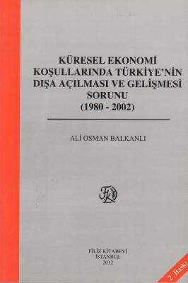 Küresel Ekonomi Koşullarında Türkiye'nin Dışa Açılması ve Gelişme Sorunu (1980-2002)
