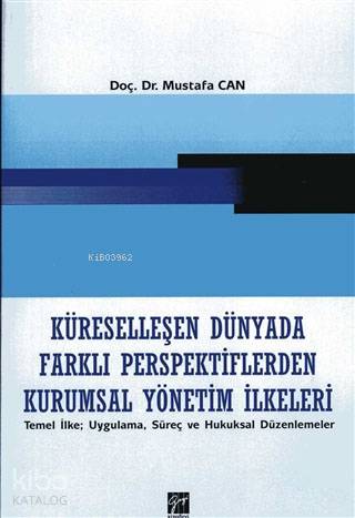 Küreselleşen Dünyada Farklı Perspektiflerden Kurumsal Yönetim İlkeleri; Temel İlke Uygulama, Süreç ve HUkuksal Düzenlemeler