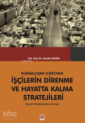 Küreselleşme Sürecinde İşçilerin Direnme ve Hayatta Kalma Stratejileri; Denizli Tekstil İşçileri Örneği