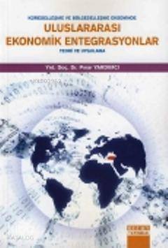 Küreselleşme ve Bölgeselleşme Ekseninde Uluslararası Ekonomik Entegrasyonlar; Teori ve Uygulama