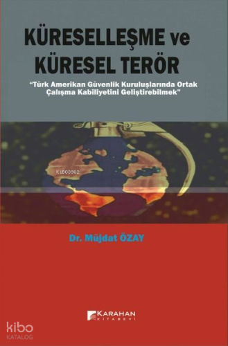 Küreselleşme ve Küresel Terör;Türk Amerikan Güvenlik Kuruluşlarında Ortak Çalışma Kabiliyetini Geliştirebilmek
