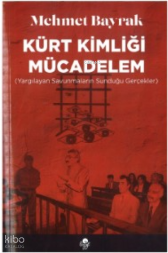 Kürt Kimliği Mücadelem; (Yargılayan Savunmaların Sunduğu Gerçekler)