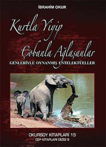 Kurtla Yiyip Çobanla Ağlaşanlar - Genleriyle Oynanmış Entelektüeller