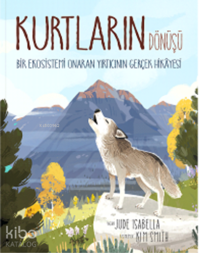 Kurtların Dönüşü ;Bir Ekosistem Onaran Yırtıcının Gerçek Hikayesi