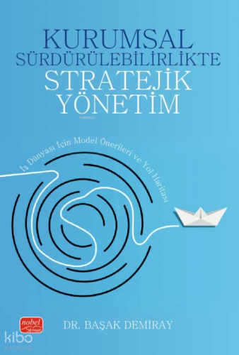 Kurumsal Sürdürülebilirlikte Stratejik Yönetim - İş Dünyası İçin Model Önerileri ve Yol Haritası