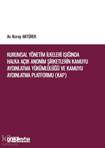 Kurumsal Yönetim İlkeleri Işığında Halka Açık Anonim Şirketlerin Kamuyu Aydınlatma Yükümlülüğü; Kamuyu Aydınlatma Platformu (KAP)