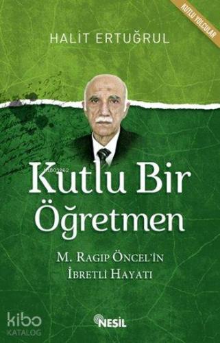 Kutlu Bir Öğretmen; M. Ragıp Öncel'in İbretli Hayatı