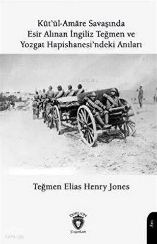 Kutül Amare Savaşında Esir Alınan İngiliz Teğmen Ve Yozgat Hapishanesindeki Anıları