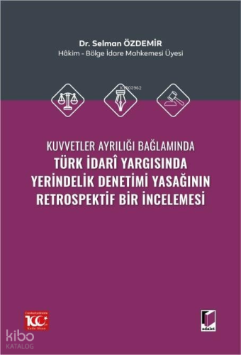 Kuvvetler Ayrılığı Bağlamında Türk İdarî Yargısında Yerindelik Denetimi Yasağının Retrospektif Bir İncelemesi