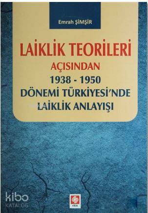 Laiklik Teorileri Açısından; 1938-1950 Dönemi Türkiyesi'nde Laiklik Anlayışı