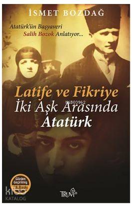 Latife ve Fikriye - İki Aşk Arasında Atatürk; Atatürk'ün Başyaveri Salih Bozok Anlatıyor...