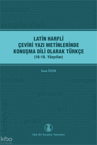 Latin Harfli Çeviri Yazı Metinlerinde Konuşma Dili Olarak Türkçe;(16-18. Yüzyıllar)