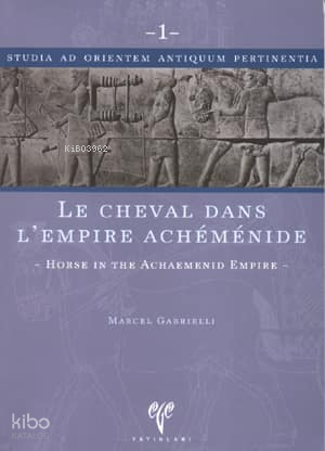 Le Cheval Dans L'empire Achemenide;Horse in the Achaemenid Empire
