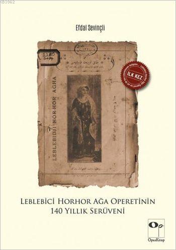 Leblebici Horhor Ağa Operetinin 140 Yıllık Serüveni - Kitapiks.com