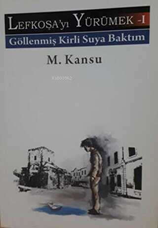 Lefkoşayı Yürümek - I;Göllenmiş Kirli Suya Baktım - Kitapiks.com