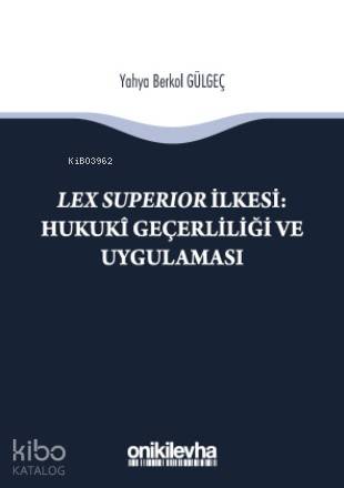 Lex Superıor İlkesi : Hukukî Geçerliliği ve Uygulaması