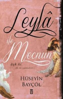 Leylâ İle Mecnun; Aşk Ki Âh İle Yanmaktır...