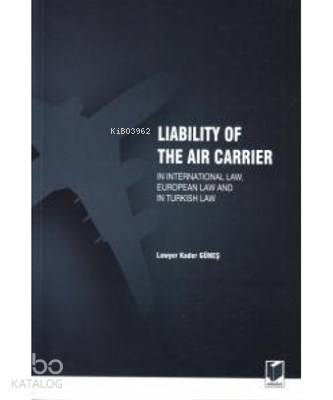 Liability Of The Air Carrier In International Law, European Law And In Turkish Law