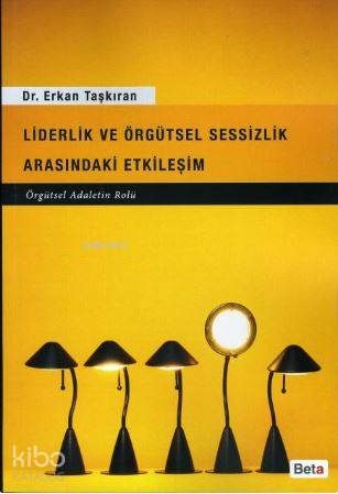 Liderlik ve Örgütsel Sessizlik Arasındaki Etkileşim; Örgütsel Adaletin Rolü