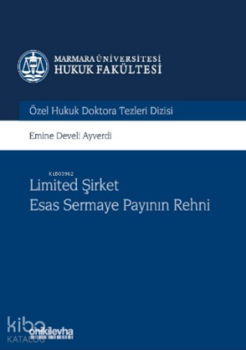Limited Şirket Esas Sermaye Payının Rehni Marmara Üniversitesi Hukuk Fakültesi Özel Hukuk Doktora Tezleri Dizisi No: 6