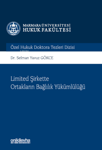 Limited Şirkette Ortakların Bağlılık Yükümlülüğü - Marmara Üniversitesi Hukuk Fakültesi Özel Hukuk Doktora Tezleri