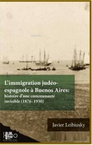 L'immigration Judeo-espagnole a Buenos Aires: Histoire d'une Communaute İnvisible (1876-1930)