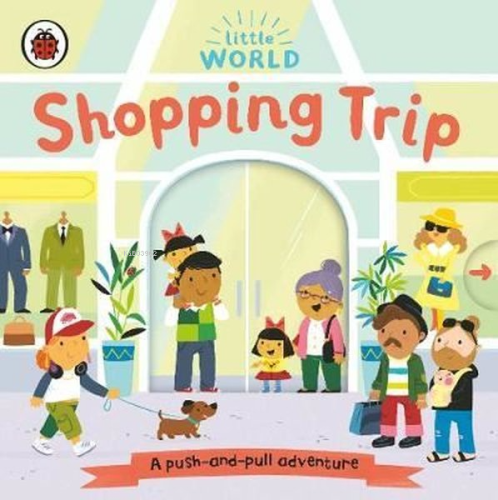 Little World: Shopping Trip: A Push - and - Pull Adventure