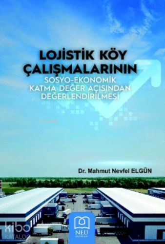 Lojistik Köy Çalışmalarının Sosyo-Ekonomik Katma Değer Açısından Değerlendirilmesi