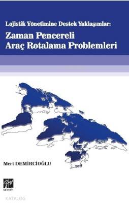 Lojistik Yönetime Destek Yaklaşımlar: Zaman Pencereli Araç Rotalama Problemleri