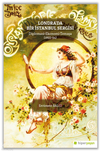 Londra’da Bir İstanbul Sergisi Diplomasi;Ekonomi- Temaşa (1893-94)