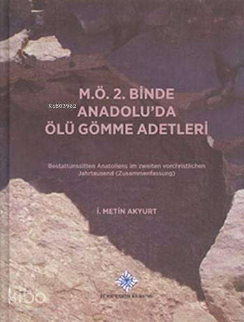 M.Ö. 2. Binde Anadolu'da Ölü Gömme Adetleri (Ciltli); Bestattunssitten Anatoliens im Zweiten Vorchristlichen Jahrtausend ( Zusammenfassung)