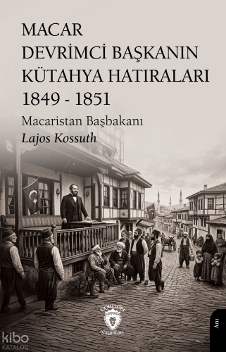 Macar Devrimci Başkanın Kütahya Hatıraları 1849 - 1851