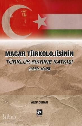 Macar Türkolojisinin Türklük Fikrine Katkısı (1870-1945)