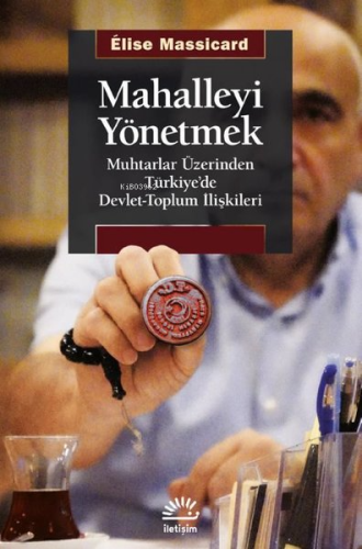 Mahalleyi Yönetmek;Muhtarlar Üzerinden Türkiye’de Devlet-Toplum İlişkileri