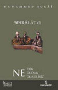 Makalat 1 - Ne İdik, Ne Olduk, Ne Olabiliriz?
