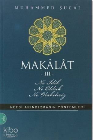 Makâlât 3 - Ne İdik, Ne Olduk, Ne Olabiliriz?; Nefsi Arındırmanın Yöntemleri