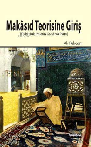 Makâsıd Teorisine Giriş; Fıkhî Hükümlerin Gâî Arka Planı