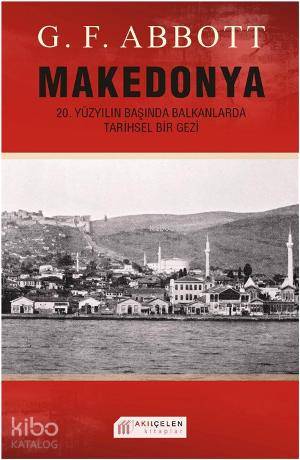 Makedonya: 20. Yüzyılın Başında Balkanlarda Tarihsel Bir Gezi - Kitapi