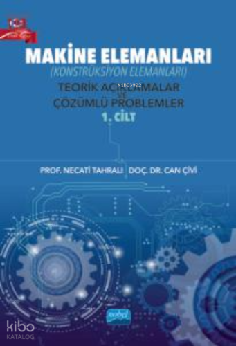 Makine Elemanları (Konstrüksiyon Elemanları) Teorik Açıklamalar ve Çözümlü Problemler - 1. Cilt