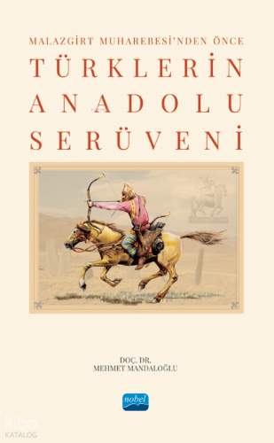Malazgirt Muharebesi’nden Önce Türklerin Anadolu Serüveni