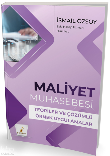Maliyet Muhasebesi ;Teoriler ve Çözümlü Örnek Uygulamalar